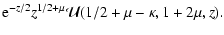 $\displaystyle {\rm e}^{-z/2}z^{1/2+\mu}\mathcal{U}(1/2+\mu-\kappa,1+2\mu,z).$