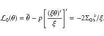 \begin{displaymath}\mathcal{L}_{0}(\theta)=\ddot{\theta}-p\left[ \frac{(\xi
\theta)'}{\xi} \right]'=-2\Sigma_{0}\dot{\zeta}/\xi.
\end{displaymath}