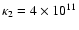$\kappa _{2}=4\times 10^{11}$
