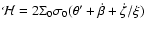 $\mathcal{H}=2\Sigma_{0}\sigma_{0}(\theta'+\dot{\beta}+\dot{\zeta}/\xi)$