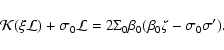 \begin{displaymath}\mathcal{K}(\xi\mathcal{L})+\sigma_{0}\mathcal{L}=2\Sigma_{0}\beta_{0}(\beta_{0}\zeta-\sigma_{0}\sigma').
\end{displaymath}
