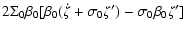 $\displaystyle 2\Sigma_{0}\beta_{0}[\beta_{0}(\dot{\zeta}+\sigma_{0}\zeta')-\sigma_{0}\beta_{0}\zeta']$