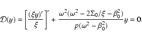 \begin{displaymath}\mathcal{D}(y)=\left[ \frac{(\xi y)'}{\xi}
\right]'+\frac{\om...
...Sigma_{0}/\xi-\beta_{0}^{2})}{p(\omega^{2}-\beta_{0}^{2})}y=0.
\end{displaymath}