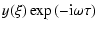 $\displaystyle y(\xi)\exp{(-{\rm i}\omega\tau)}$