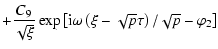 $\displaystyle +\frac{C_{9}}{\sqrt{\xi}}\exp{\left[{\rm i}\omega\left(\xi-\sqrt{p}\tau\right)
/\sqrt{p}-\varphi_{2}\right]}$