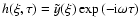 $h(\xi,\tau)=\tilde{y}(\xi)\exp{(-{\rm i}\omega\tau)}$