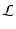$\displaystyle \mathcal{L}$