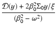 $\displaystyle \frac{\mathcal{D}(y)+2\beta_{0}^{2}\Sigma_{0}y/\xi}{(\beta_{0}^{2}-\omega^{2})}$