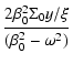 $\displaystyle \frac{2\beta_{0}^{2}\Sigma_{0}y/\xi}{(\beta_{0}^{2}-\omega^{2})}$