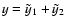$y=\tilde{y}_{1}+\tilde{y}_{2}$