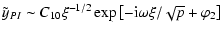 $\displaystyle \tilde{y}_{PI}\sim
C_{10}\xi^{-1/2}\exp{\left[-{\rm i}\omega\xi/\sqrt{p}+\varphi_{2}\right]}$