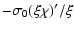 $\displaystyle -\sigma_{0}(\xi\chi)'/\xi$