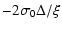 $\displaystyle -2\sigma_{0}\Delta/\xi$