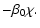$\displaystyle -\beta_{0}\chi.$