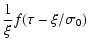 $\displaystyle \frac{1}{\xi}f(\tau-\xi/\sigma_{0})$