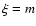 $\xi=m$
