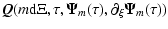 $\displaystyle \vec{Q}(m\textnormal{d}\Xi,\tau,\vec{\Psi}_{m}(\tau),\partial_{\xi}\vec{\Psi}_{m}(\tau))$