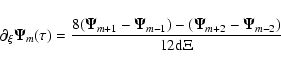 \begin{displaymath}\partial_{\xi}\vec{\Psi}_{m}(\tau)=\frac{8(\vec{\Psi}_{m+1}-\...
...1})
-(\vec{\Psi}_{m+2}-\vec{\Psi}_{m-2})}{12\textnormal{d}\Xi}
\end{displaymath}