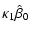 $\displaystyle \kappa_{1}\hat\beta_{0}$
