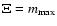 $\Xi=m_{\max}$