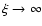 $\xi \rightarrow \infty$