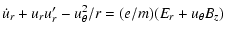$\displaystyle \dot{u}_r+u_ru_r'-u_{\theta}^2/r=(e/m)(E_r+u_{\theta}B_z)$