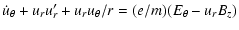 $\displaystyle \dot{u}_{\theta}+u_ru_r'+u_ru_{\theta}/r=(e/m)(E_{\theta}-u_rB_z)$