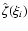 $\hat{\zeta}(\xi_{i})$