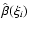 $\hat{\beta}(\xi_{i})$