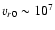 $v_{r0}\sim10^{7}$