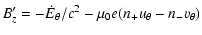 $\displaystyle B_z'=-\dot{E}_{\theta}/c^2-\mu_0e(n_+u_{\theta}-n_-v_{\theta})$
