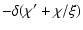 $\displaystyle -\delta(\chi'+\chi/\xi)$
