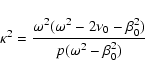 \begin{displaymath}\kappa^{2}=\frac{\omega^{2}(\omega^{2}-2\nu_{0}-\beta_{0}^{2})}
{p(\omega^{2}-\beta_{0}^{2})}
\end{displaymath}