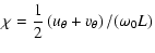 $\displaystyle \chi=\frac{1}{2}\left(u_{\theta}+v_{\theta}\right)/(\omega_{0}L)$