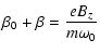 $\displaystyle \beta_{0}+\beta=\frac{eB_{z}}{m\omega_{0}}$