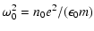 $\displaystyle \omega_{0}^{2}=n_{0}e^2/(\epsilon_{0}m)$