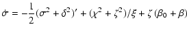 $\displaystyle \dot{\sigma}=-\frac{1}{2}(\sigma^{2}+\delta^{2}
)'+(\chi^{2}+\zeta^{2})/\xi+\zeta\left(\beta_{0}+\beta\right)$