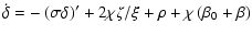 $\displaystyle \dot{\delta}=-\left( \sigma \delta
\right)'+2\chi\zeta/\xi+\rho+\chi\left(\beta_{0}+\beta\right)$