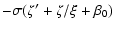 $\displaystyle -\sigma(\zeta'+\zeta/\xi+\beta_{0})$