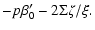 $\displaystyle -p\beta_{0}'-2\Sigma\zeta/\xi.$
