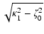 $\displaystyle \sqrt{\kappa_{1}^{2}-\zeta^{2}_{0}}$