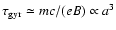 $\tau_{\rm gyr}\simeq mc/(eB) \propto a^3$