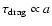 $\tau_{\rm drag}\propto a$