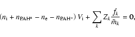\begin{displaymath}%
\left(n_{\rm i} + n_{\rm PAH^+} - n_{\rm e} - n_{\rm PAH^-} \right) V_{\rm i}
+ \sum_k Z_k \frac{f_k}{\tilde{m}_k} = 0,
\end{displaymath}