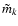 $\tilde{m}_k$
