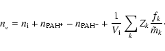 \begin{displaymath}%
n_{\rm _e} = n_{\rm i} + n_{\rm PAH^+} - n_{\rm PAH^-} + \frac{1}{V_{\rm i}} \sum_k Z_k \frac{f_k}{\tilde{m}_k}\cdot
\end{displaymath}