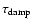 $\tau_{\rm damp}$