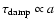 $\tau_{\rm damp} \propto a$