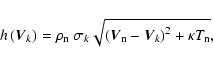 \begin{displaymath}%
h\left(\vec{V}_k\right) = \rho_{\rm n}~\sigma_k \sqrt{\left(\vec{V}_{\rm n} - \vec{V}_k\right)^{2}+\kappa T_{\rm n}},
\end{displaymath}