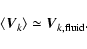 \begin{displaymath}%
\langle \vec{V}_k \rangle \simeq \vec{V}_{k,{\rm fluid}}.
\end{displaymath}